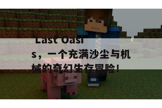  Last Oasis，一个充满沙尘与机械的奇幻生存冒险！