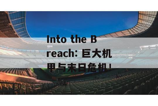 Into the Breach: 巨大机甲与末日危机！