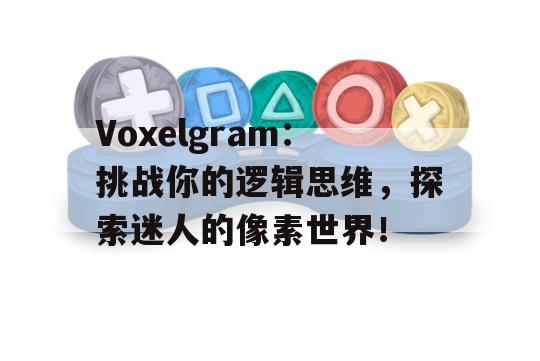 Voxelgram：挑战你的逻辑思维，探索迷人的像素世界！