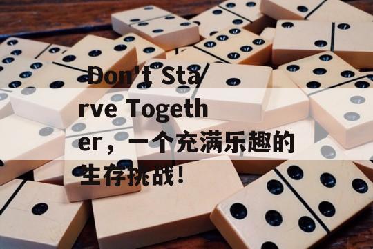  Don't Starve Together，一个充满乐趣的生存挑战！