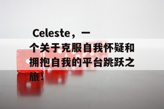  Celeste，一个关于克服自我怀疑和拥抱自我的平台跳跃之旅！