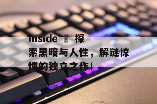 Inside – 探索黑暗与人性，解谜惊悚的独立之作！