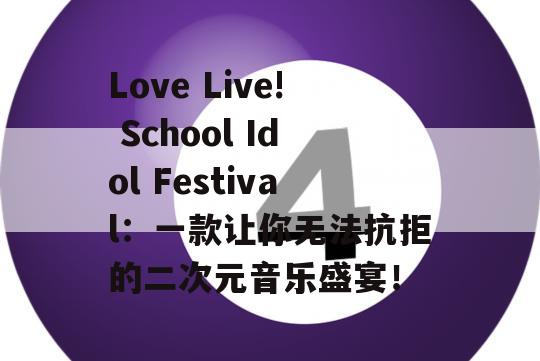 Love Live! School Idol Festival：一款让你无法抗拒的二次元音乐盛宴！