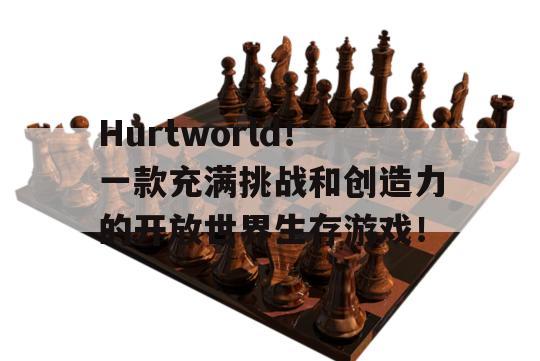 Hurtworld！一款充满挑战和创造力的开放世界生存游戏！