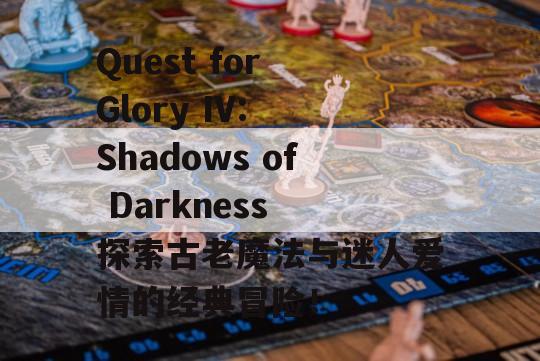 Quest for Glory IV: Shadows of Darkness 探索古老魔法与迷人爱情的经典冒险！