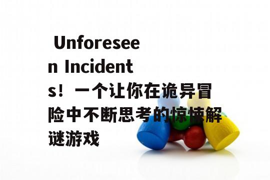  Unforeseen Incidents！一个让你在诡异冒险中不断思考的惊悚解谜游戏